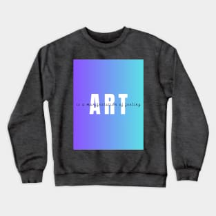 ART is a manifestation of feeling Crewneck Sweatshirt